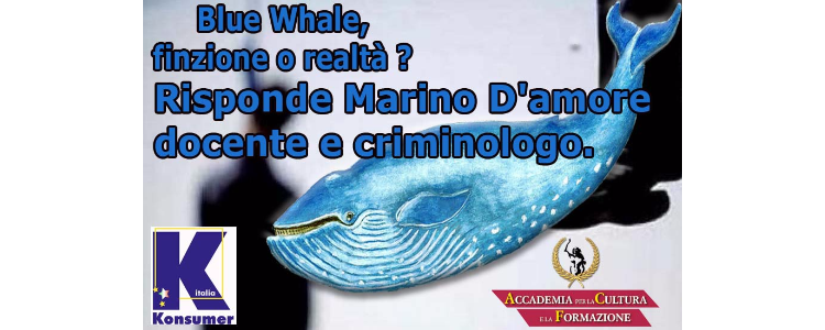 Blue Whale,  finzione o realtà ? Risponde Marino D'amore docente e criminologo. 