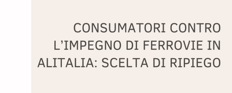 Consumatori contro l’impegno di ferrovie in Alitalia: Scelta di ripiego